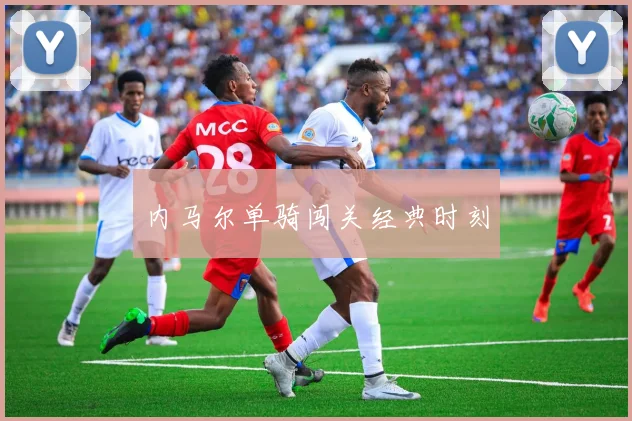 内马尔单骑闯关经典时刻
