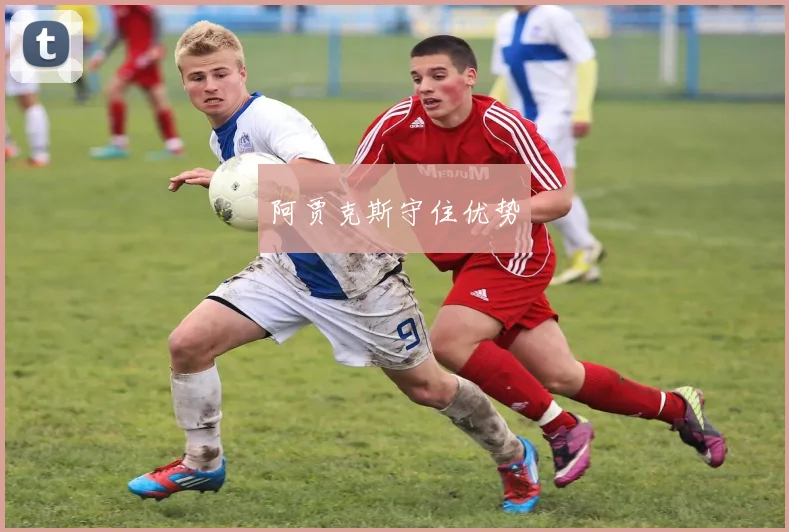 阿贾克斯守住优势