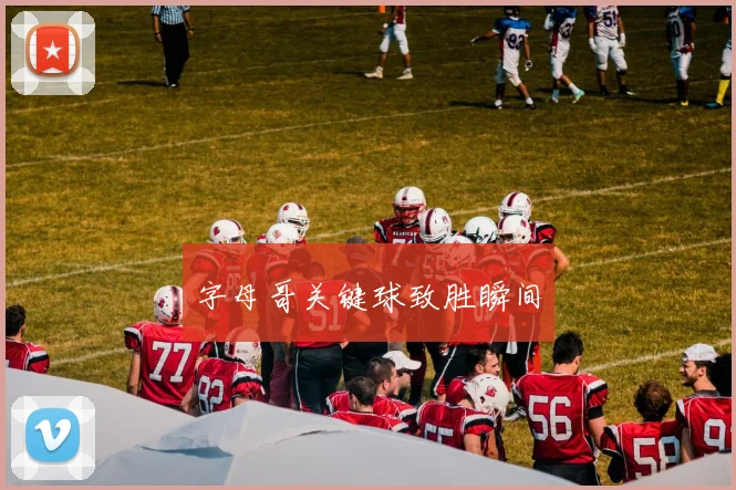 字母哥关键球致胜瞬间
