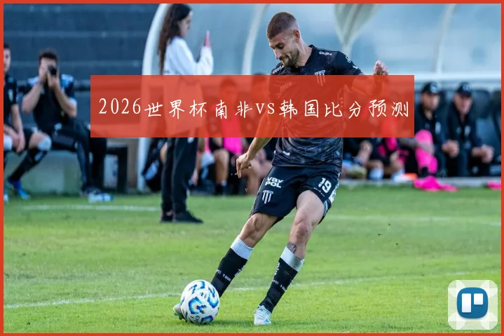 2026世界杯南非vs韩国比分预测