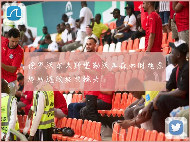德甲沃尔夫斯堡勒沃库森加时绝杀终结连败经典镜头