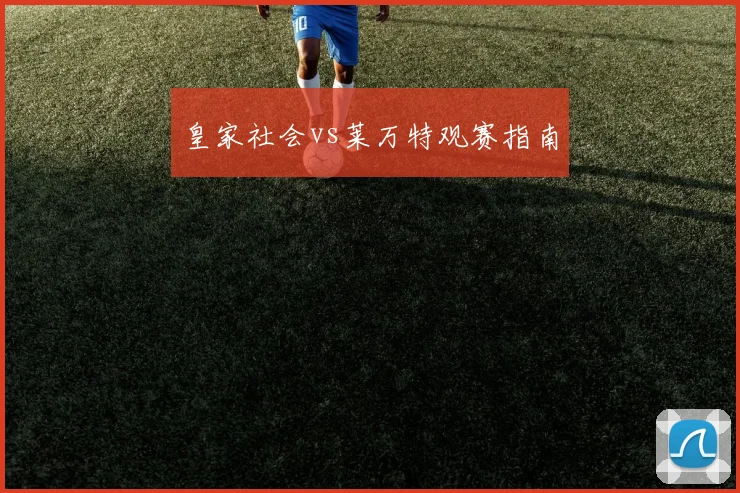 皇家社会vs莱万特观赛指南